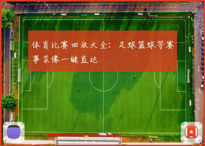 体育比赛回放大全:足球篮球等赛事录像一键直达