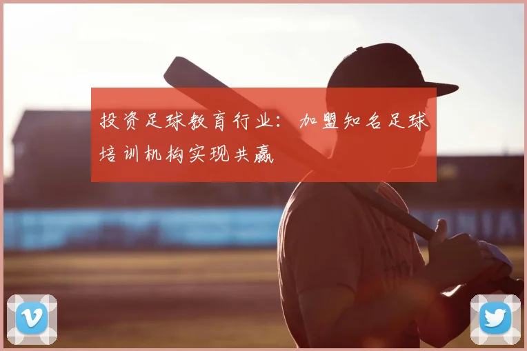 投资足球教育行业：加盟知名足球培训机构实现共赢