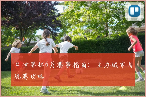 年世界杯6月赛事指南:主办城市与观赛攻略